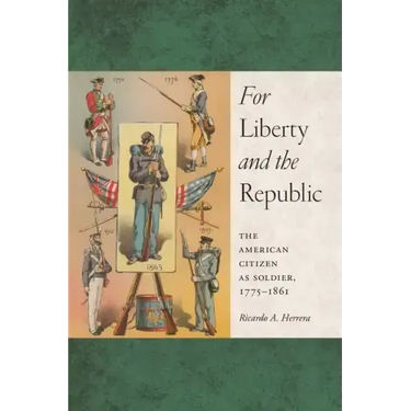 For Liberty and the Republic: The American Citizen as Soldier, 1775-1861