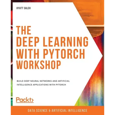 The Deep Learning with PyTorch Workshop: Build deep neural networks and artificial intelligence applications with PyTorch
