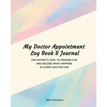 My Doctor Appointment Log Book and Journal: The Patient's Tool to Prepare for and Record What Happens at Every Doctor Visit