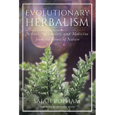 Evolutionary Herbalism: Science, Spirituality, and Medicine from the Heart of Nature