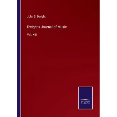 Dwight's Journal of Music: Vol. XIII