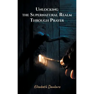 Unlocking the Supernatural Realm Through Prayer