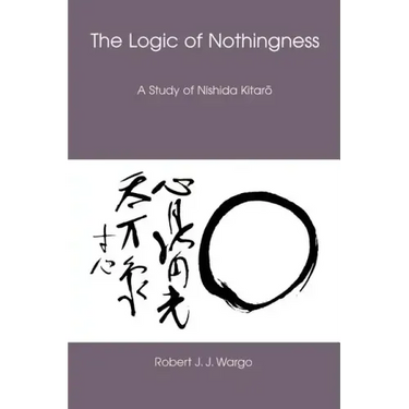 The Logic of Nothingness: A Study of Nishida Kitaro