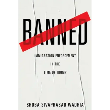 Banned: Immigration Enforcement in the Time of Trump