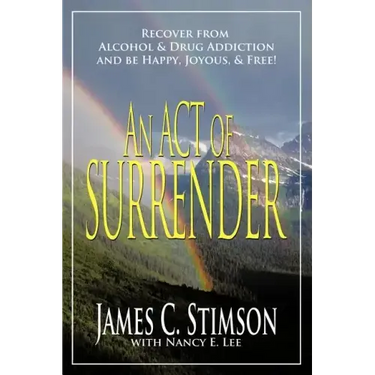 An Act of Surrender: Recover from Drug Addiction and Be Happy, Joyous, and Free!