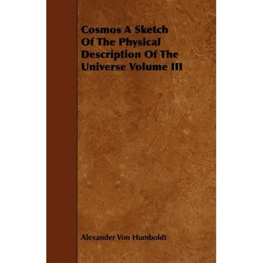 Cosmos A Sketch Of The Physical Description Of The Universe Volume III