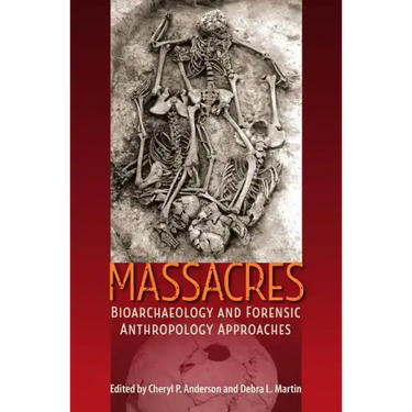 Massacres: Bioarchaeology and Forensic Anthropology Approaches