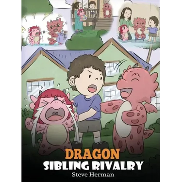 Dragon Sibling Rivalry: Help Your Dragons Get Along. A Cute Children Stories to Teach Kids About Sibling Relationships.