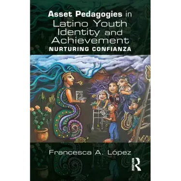 Asset Pedagogies in Latino Youth Identity and Achievement: Nurturing Confianza