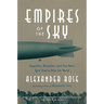 Empires of the Sky: Zeppelins, Airplanes, and Two Men's Epic Duel to Rule the World