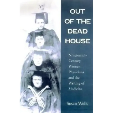 Out of the Dead House: Nineteenth-Century Women Physicians and the Writing of Medicine