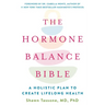 The Hormone Balance Bible: A Holistic Plan to Create Lifelong Health