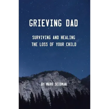 Grieving Dad: Surviving and Healing the Loss of Your Child