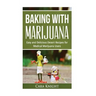 Baking with Marijuana: Easy and Delicious Desert Recipes for Medical Marijuana Users