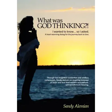 What Was God Thinking?!: I Wanted to Know...So I Asked. a Heart-Warming Dialog for the Journey Back to Love.