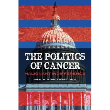 The Politics of Cancer: Malignant Indifference