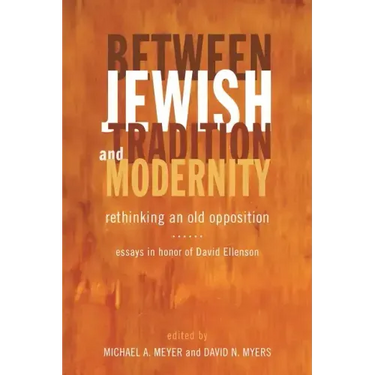 Between Jewish Tradition and Modernity: Rethinking an Old Opposition: Essays in Honor of David Ellenson