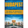 Budapest: The Best Of Budapest For Short Stay Travel