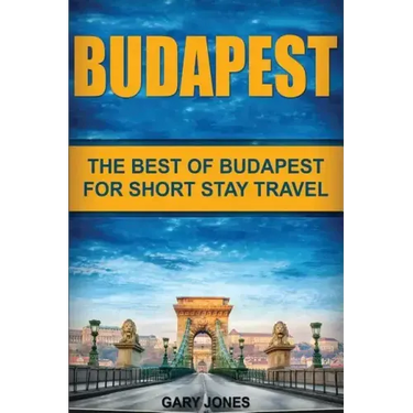 Budapest: The Best Of Budapest For Short Stay Travel