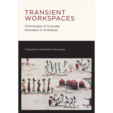Transient Workspaces: Technologies of Everyday Innovation in Zimbabwe