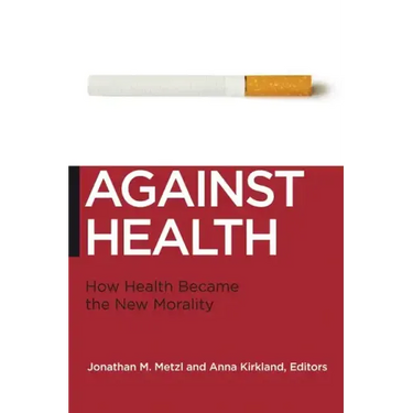 Against Health: How Health Became the New Morality