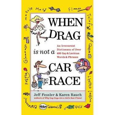 When Drag Is Not a Care Race: An Irreverent Dictionary of Over 400 Gay and Lesbian Words and Phrases