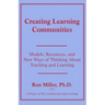 Creating Learning Communities: Models, Resources, and New Ways of Thinking About Teaching and Learning
