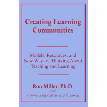 Creating Learning Communities: Models, Resources, and New Ways of Thinking About Teaching and Learning