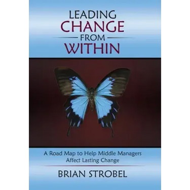 Leading Change From Within: A Road Map to Help Middle Managers Affect Lasting Change