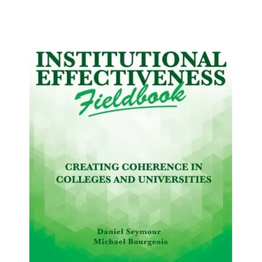 Institutional Effectiveness Fieldbook: Creating Coherence in Colleges and Universities