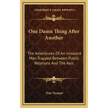 One Damn Thing After Another: The Adventures of an Innocent Man Trapped Between Public Relations and the Axis