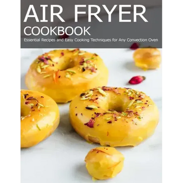 Air Fryer Cookbook: Essential Recipes and Easy Cooking Techniques for Any Convection Oven
