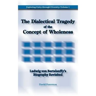 The Dialectical Tragedy of the Concept of Wholeness: Ludwig von Bertalanffy's Biography Revisited