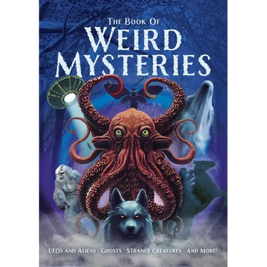 The Book of Weird Mysteries: Ufos, Aliens, Ghosts, Strange Creatures, and More!