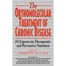 Orthomolecular Treatment of Chronic Disease: 65 Experts on Therapeutic and Preventive Nutrition