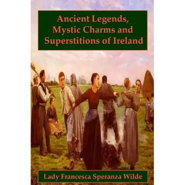Ancient Legends, Mystic Charms, and Superstitions of Ireland
