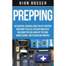 Prepping: An Essential Survival Guide for DIY Preppers Who Want to Be Self-Reliant When SHTF, Including Tips for Living Off the