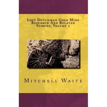 Lost Dutchman Gold Mine Research And Related Stories, Volume 2