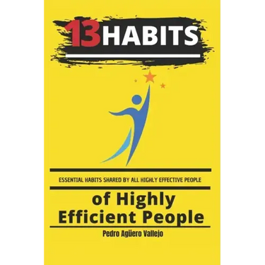 13 Habits of Highly Efficient People: Essential Habits Shared by All Highly Effective People