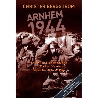 Arnhem 1944: An Epic Battle Revisited: Vol. 2: The Lost Victory. September-October 1944