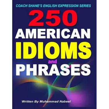 250 American Idioms and Phrases: 451 To 700 English Idiomatic Expressions with practical examples & conversations