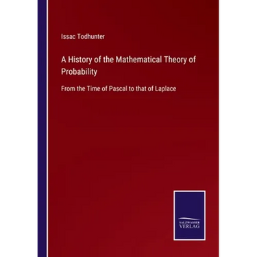 A History of the Mathematical Theory of Probability: From the Time of Pascal to that of Laplace