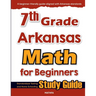 7th Grade Arkansas Math for Beginners: Standardized Testing and Home Schooling Study Guide
