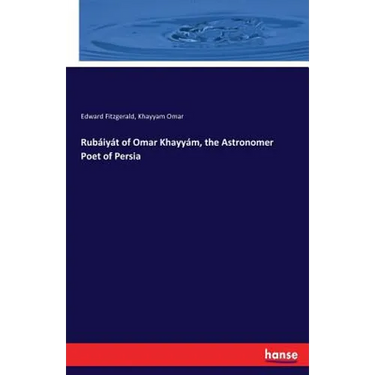 The Astronomer Poet of Persia: Rubáiyát of Omar Khayyám