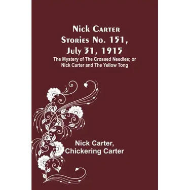 Nick Carter Stories No. 151, July 31, 1915: The Mystery of the Crossed Needles; or Nick Carter and the Yellow Tong