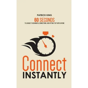 Connect Instantly: 60 Seconds to Likability, Meaningful Connections, and Hitting It Off With Anyone