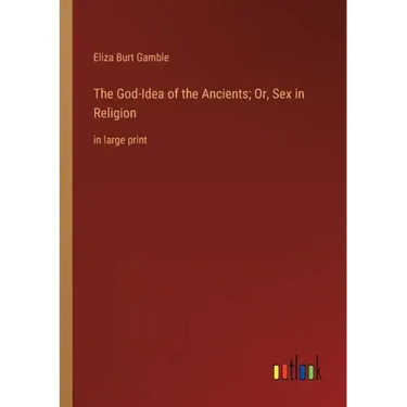 The God-Idea of the Ancients; Or, Sex in Religion: in large print