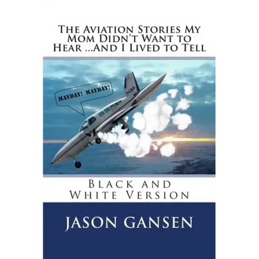 The Aviation Stories My Mom Didn't Want to Hear ...And I Lived to Tell: Black and White Version