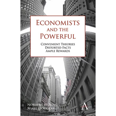 Economists and the Powerful: Convenient Theories, Distorted Facts, Ample Rewards