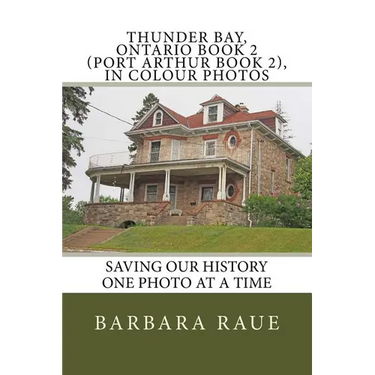 Thunder Bay, Ontario Book 2 (Port Arthur Book 2), in Colour Photos: Saving Our History One Photo at a Time
